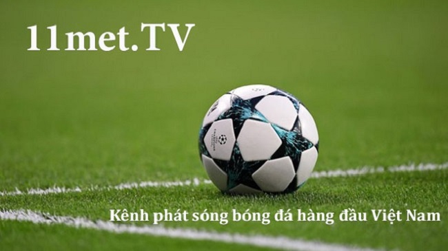 11m TV - Kênh xem bóng đá trực tiếp đầy hấp dẫn 11met TV 1