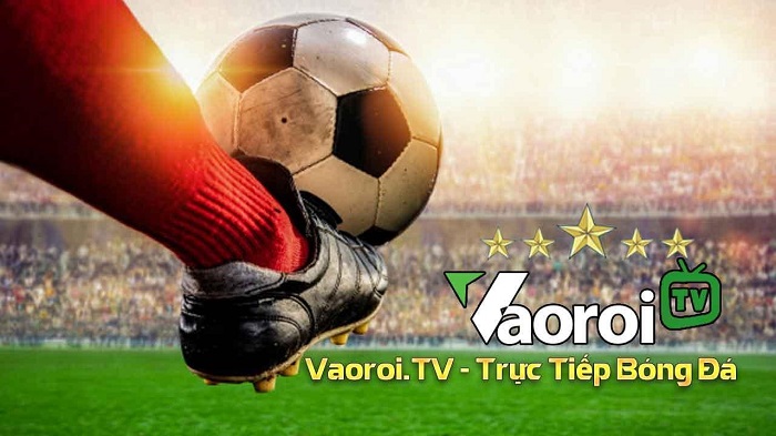 Vaoroi TV - Kênh xem trực tiếp bóng đá mượt như K+ Vào rồi TV 1